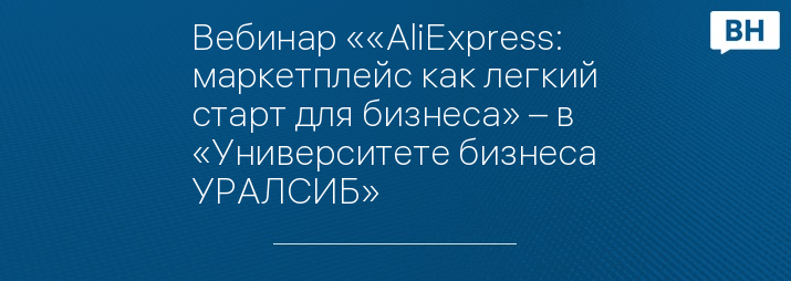 Вебинар ««AliExpress: маркетплейс как легкий старт для бизнеса» – в «Университете бизнеса УРАЛСИБ»