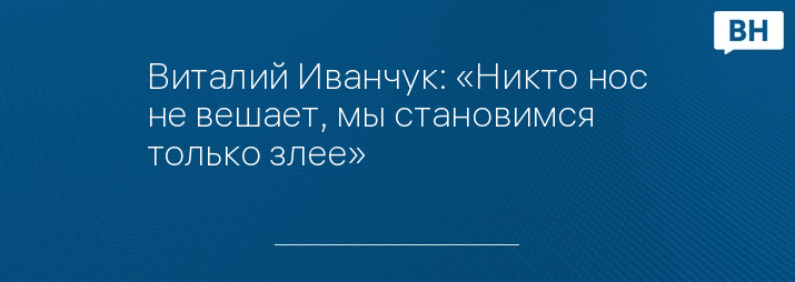 Виталий Иванчук: «Никто нос не вешает, мы становимся только злее»