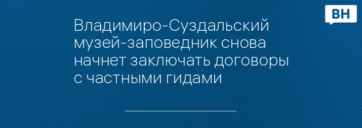 Владимиро-Суздальский музей-заповедник снова начнет заключать договоры с частными гидами