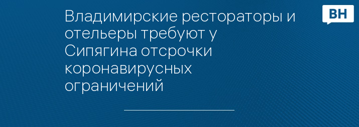 Владимирские рестораторы и отельеры требуют у Сипягина отсрочки коронавирусных ограничений