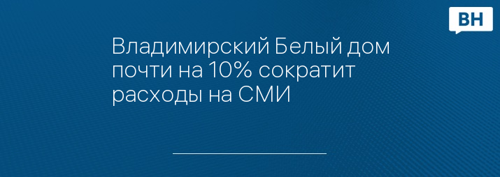 Владимирский Белый дом почти на 10% сократит расходы на СМИ