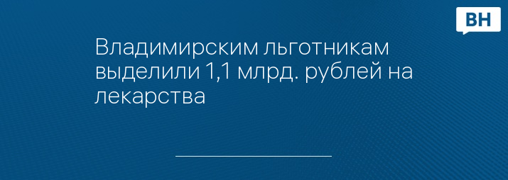 Владимирским льготникам выделили 1,1 млрд. рублей на лекарства 