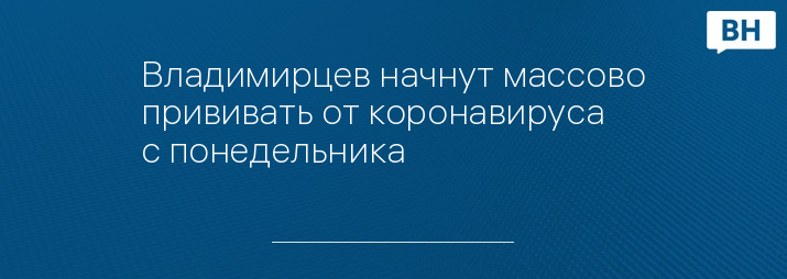 Владимирцев начнут массово прививать от коронавируса с понедельника 