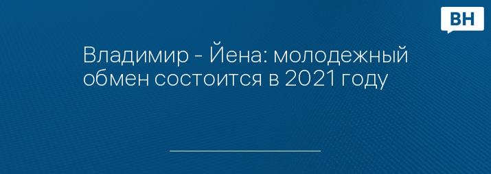 Владимир - Йена: молодежный обмен состоится в 2021 году