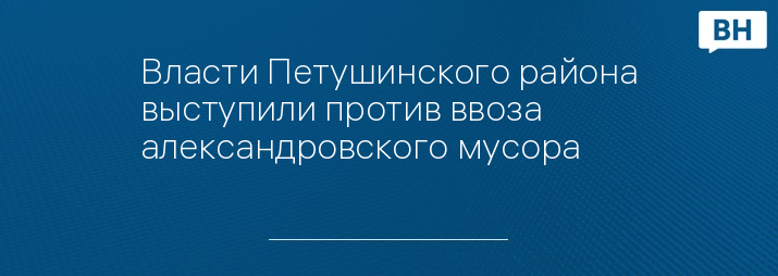 Власти Петушинского района выступили против ввоза александровского мусора