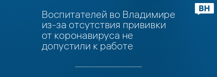 Воспитателей во Владимире из-за отсутствия прививки от коронавируса не допустили к работе