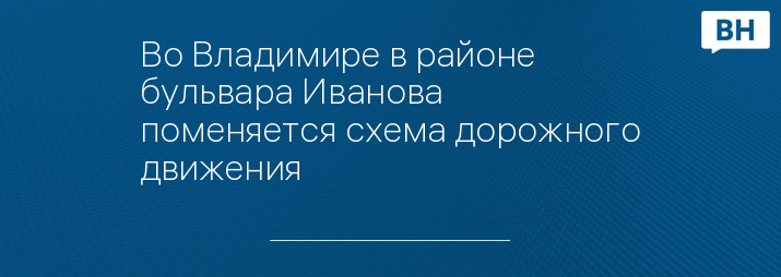 Во Владимире в районе бульвара Иванова поменяется схема дорожного движения