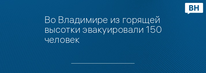 Во Владимире из горящей высотки эвакуировали 150 человек