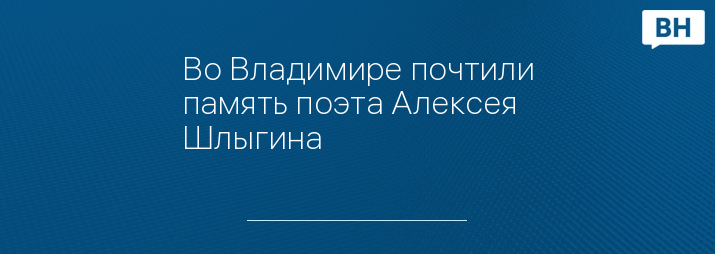 Во Владимире почтили память поэта Алексея Шлыгина