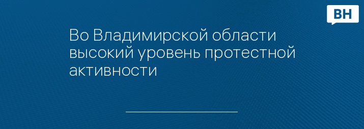 Во Владимирской области высокий уровень протестной активности