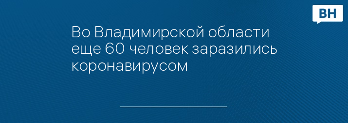 Во Владимирской области еще 60 человек заразились коронавирусом