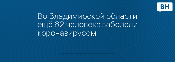 Во Владимирской области ещё 62 человека заболели коронавирусом 