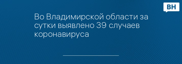 Во Владимирской области за сутки выявлено 39 случаев коронавируса