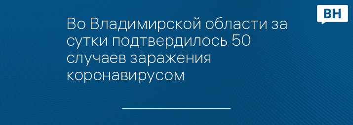 Во Владимирской области за сутки подтвердилось 50 случаев заражения коронавирусом