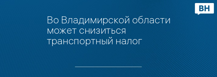 Во Владимирской области может снизиться транспортный налог