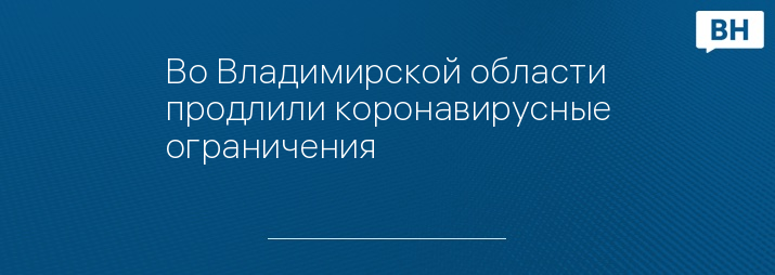 Во Владимирской области продлили коронавирусные ограничения