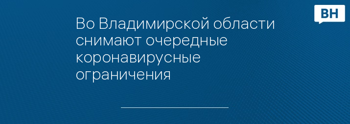 Во Владимирской области снимают очередные коронавирусные ограничения