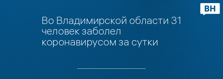 Во Владимирской области 31 человек заболел коронавирусом за сутки