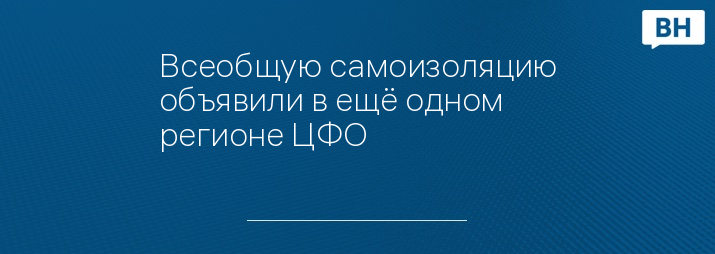 Всеобщую самоизоляцию объявили в ещё одном регионе ЦФО