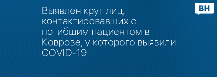 Выявлен круг лиц, контактировавших с погибшим пациентом в Коврове, у которого выявили COVID-19