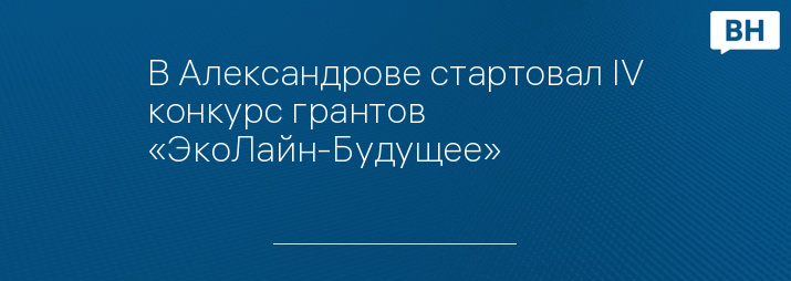 В Александрове стартовал IV конкурс грантов «ЭкоЛайн-Будущее»