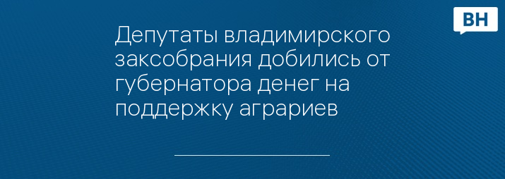 Депутаты владимирского заксобрания добились от губернатора денег на поддержку аграриев