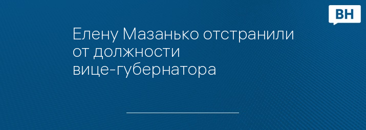 Елену Мазанько отстранили от должности вице-губернатора 