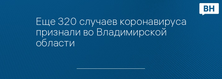 Еще 320 случаев коронавируса признали во Владимирской области