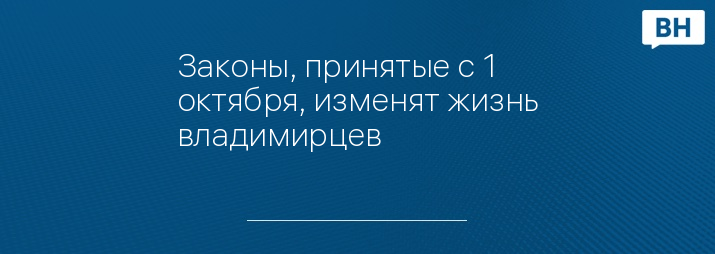 Законы, принятые с 1 октября, изменят жизнь владимирцев 