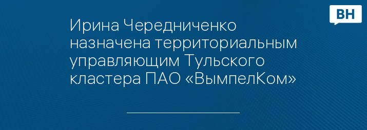 Ирина Чередниченко назначена территориальным управляющим Тульского кластера ПАО «ВымпелКом»