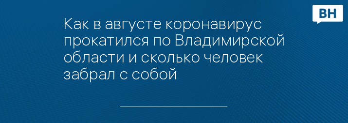 Как в августе коронавирус прокатился по Владимирской области и сколько человек забрал с собой