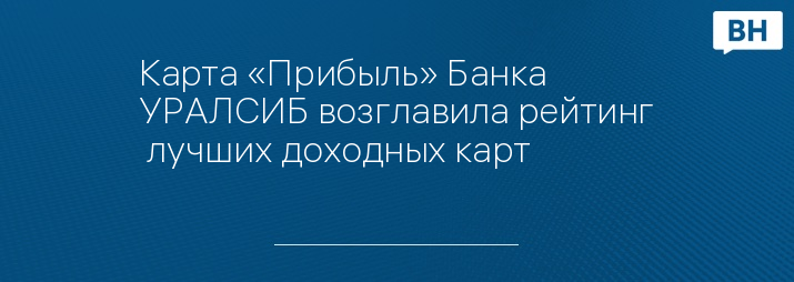 Карта «Прибыль» Банка УРАЛСИБ возглавила рейтинг  лучших доходных карт 