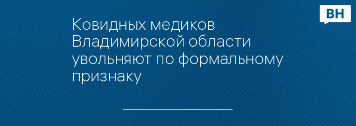 Ковидных медиков Владимирской области увольняют по формальному признаку