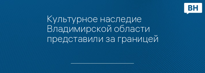 Культурное наследие Владимирской области представили за границей