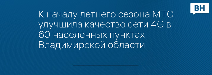 К началу летнего сезона МТС улучшила качество сети 4G в 60 населенных пунктах Владимирской области