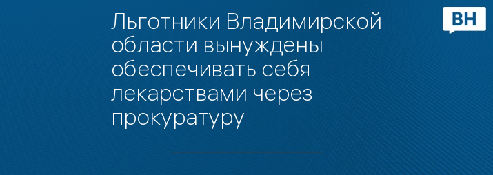 Льготники Владимирской области вынуждены обеспечивать себя лекарствами через прокуратуру