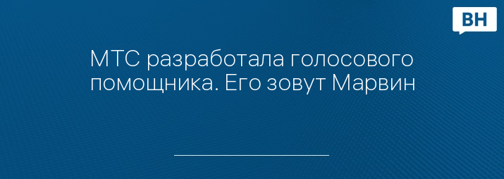 МТС разработала голосового помощника. Его зовут Марвин