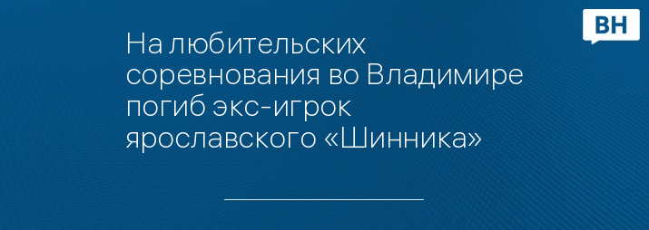 На любительских соревнования во Владимире погиб экс-игрок ярославского «Шинника»