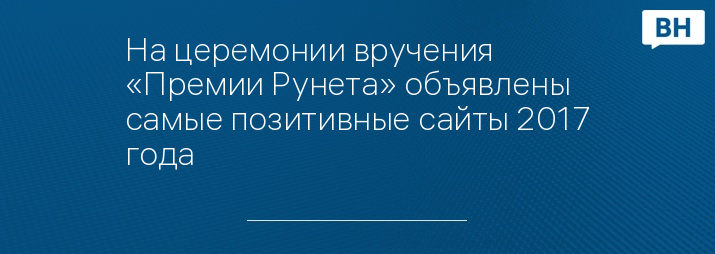На церемонии вручения «Премии Рунета» объявлены самые позитивные сайты 2017 года