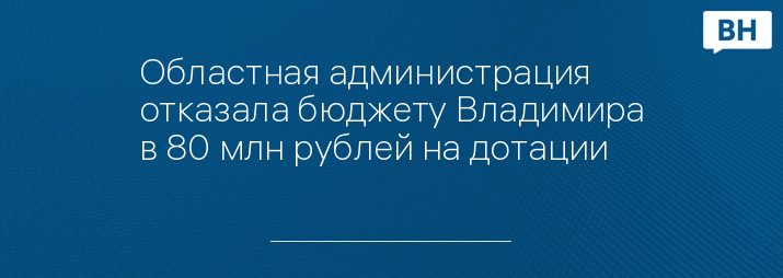 Областная администрация отказала бюджету Владимира в 80 млн рублей на дотации