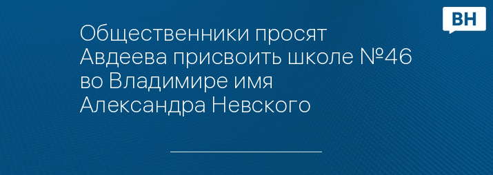 Общественники просят Авдеева присвоить школе №46 во Владимире имя Александра Невского