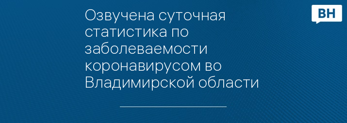 Озвучена суточная статистика по заболеваемости коронавирусом во Владимирской области 