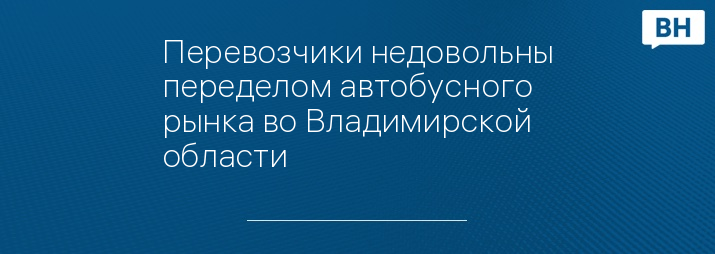 Перевозчики недовольны переделом автобусного рынка во Владимирской области