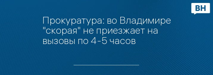 Прокуратура: во Владимире "скорая" не приезжает на вызовы по 4-5 часов