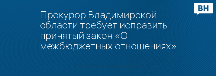 Прокурор Владимирской области требует исправить принятый закон «О межбюджетных отношениях»