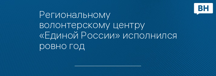 Региональному волонтерскому центру «Единой России» исполнился ровно год