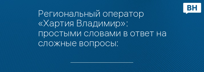 Региональный оператор «Хартия Владимир»: простыми словами в ответ на сложные вопросы: 