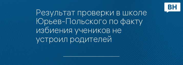 Результат проверки в школе Юрьев-Польского по факту избиения учеников не устроил родителей