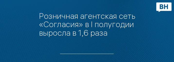 Розничная агентская сеть «Согласия» в I полугодии выросла в 1,6 раза