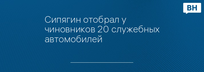 Сипягин отобрал у чиновников 20 служебных автомобилей